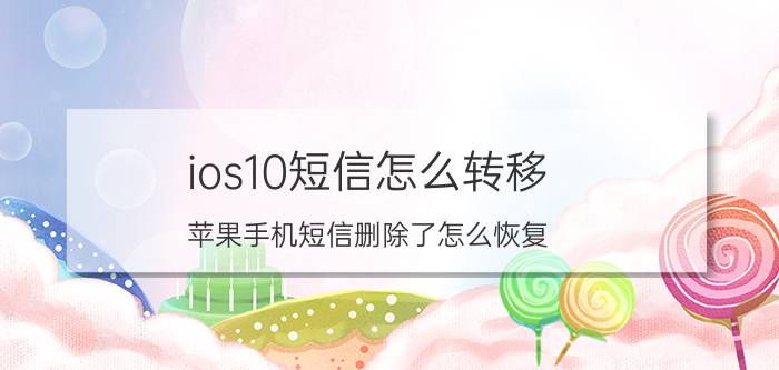 ios10短信怎么转移 苹果手机短信删除了怎么恢复？